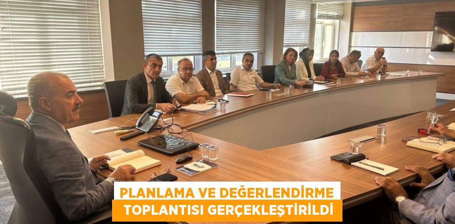 PLANLAMA VE DEĞERLENDİRME   TOPLANTISI GERÇEKLEŞTİRİLDİ