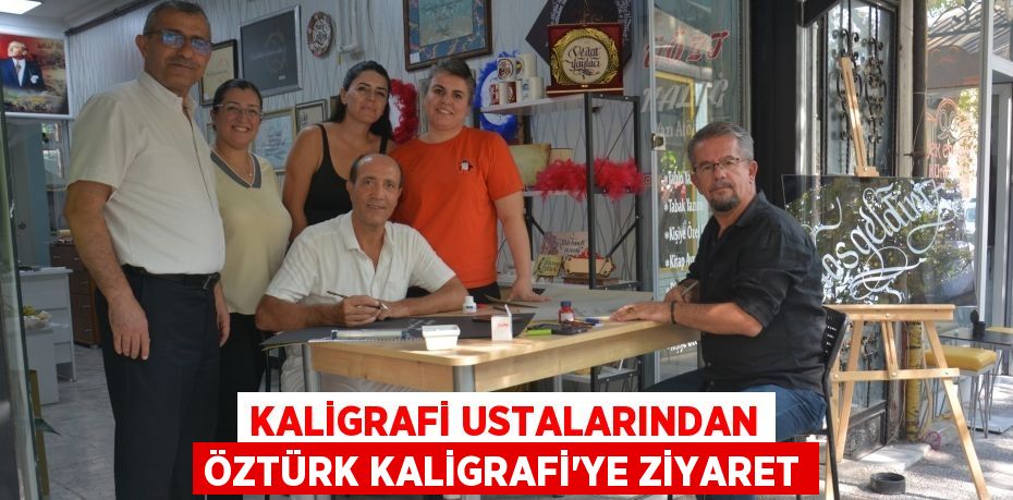 KALİGRAFİ USTALARINDAN ÖZTÜRK KALİGRAFİ’YE ZİYARET