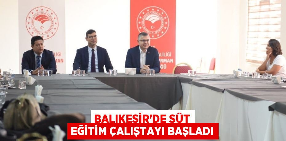 BALIKESİR’DE SÜT EĞİTİM ÇALIŞTAYI BAŞLADI