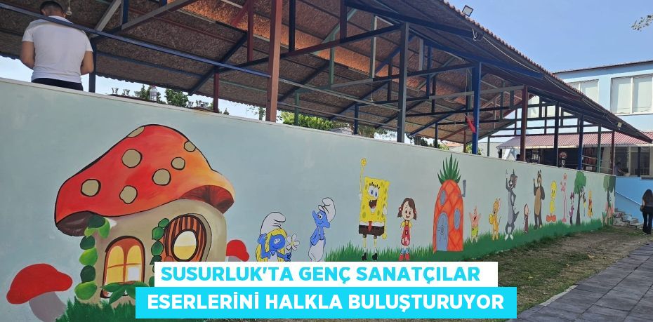 SUSURLUK’TA GENÇ SANATÇILAR   ESERLERİNİ HALKLA BULUŞTURUYOR