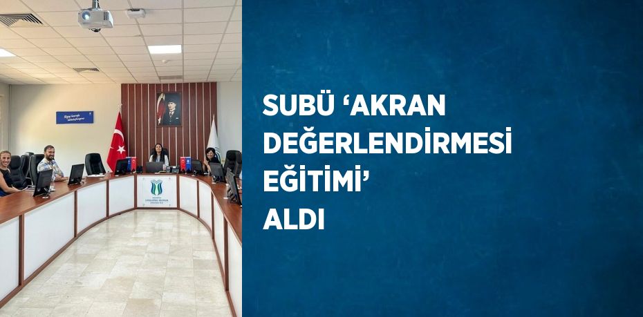 SUBÜ ‘AKRAN DEĞERLENDİRMESİ EĞİTİMİ’ ALDI