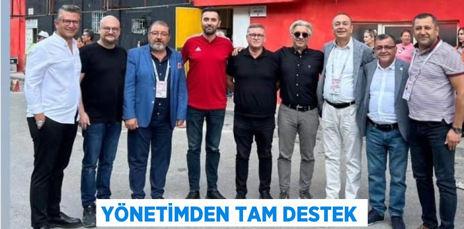 YÖNETİMDEN TAM DESTEK