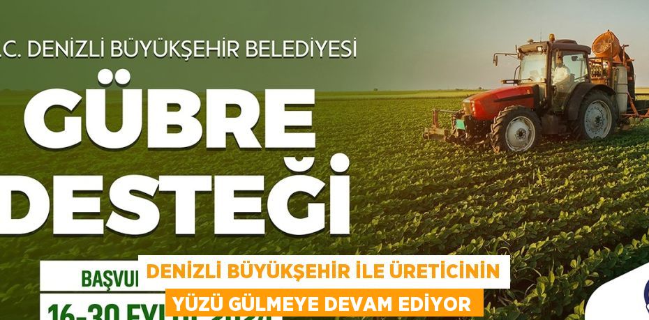 DENİZLİ BÜYÜKŞEHİR İLE ÜRETİCİNİN YÜZÜ GÜLMEYE DEVAM EDİYOR