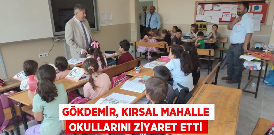 GÖKDEMİR, KIRSAL MAHALLE OKULLARINI ZİYARET ETTİ