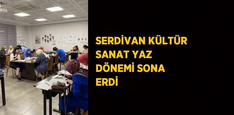 SERDİVAN KÜLTÜR SANAT YAZ DÖNEMİ SONA ERDİ