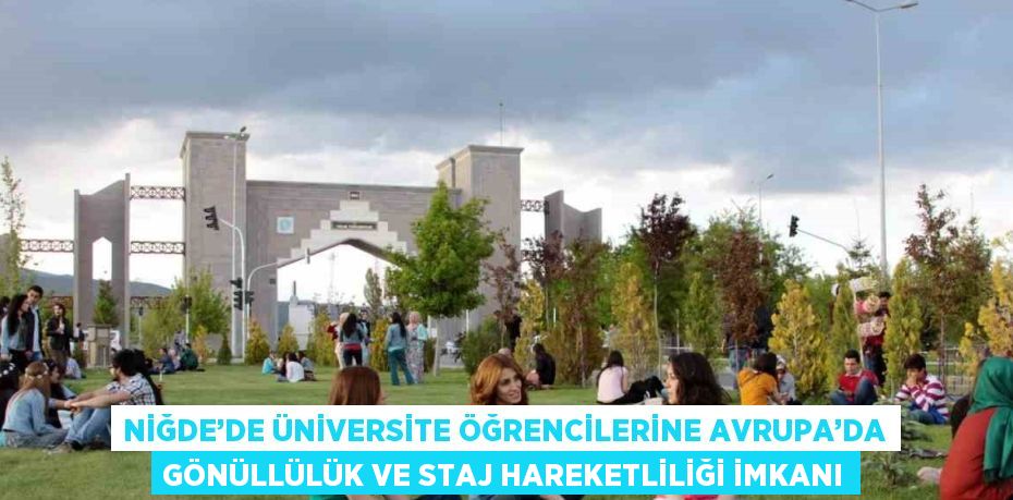 NİĞDE’DE ÜNİVERSİTE ÖĞRENCİLERİNE AVRUPA’DA GÖNÜLLÜLÜK VE STAJ HAREKETLİLİĞİ İMKANI