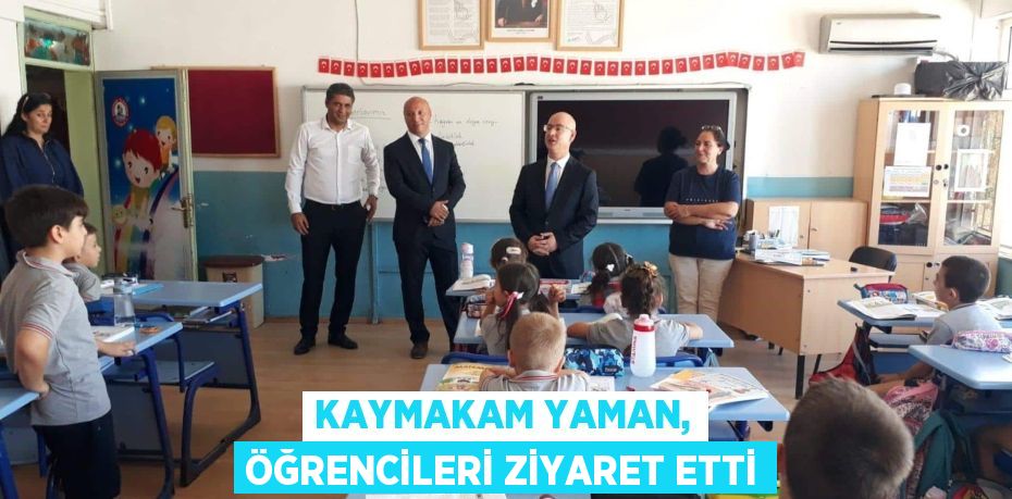 KAYMAKAM YAMAN, ÖĞRENCİLERİ ZİYARET ETTİ