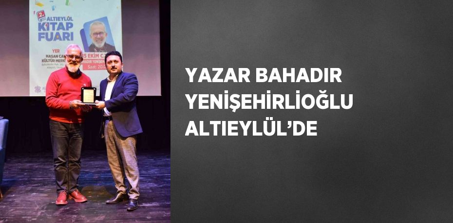 YAZAR BAHADIR YENİŞEHİRLİOĞLU ALTIEYLÜL’DE