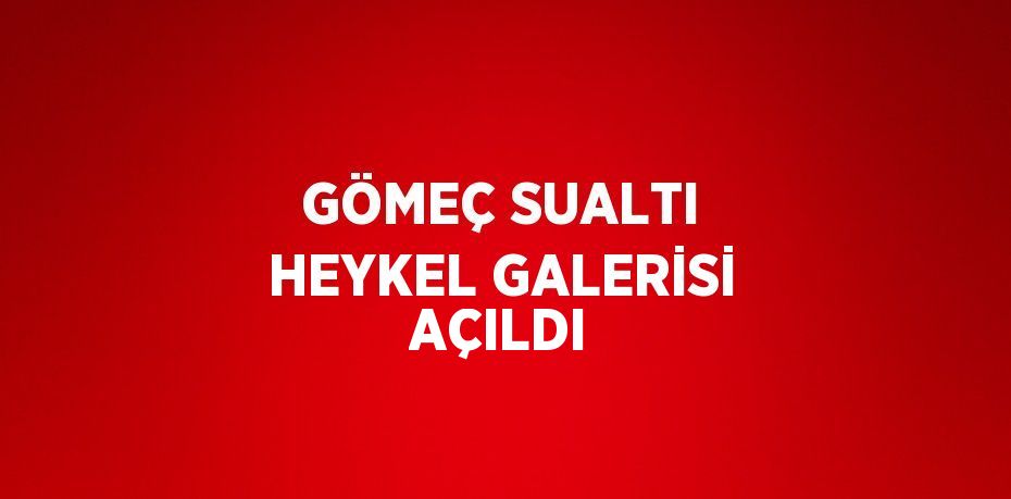 GÖMEÇ SUALTI HEYKEL GALERİSİ AÇILDI