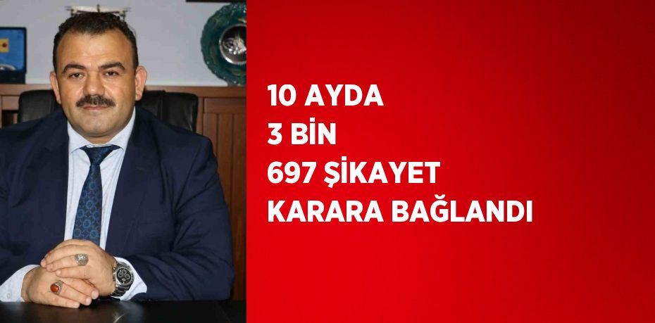 10 AYDA 3 BİN 697 ŞİKAYET KARARA BAĞLANDI