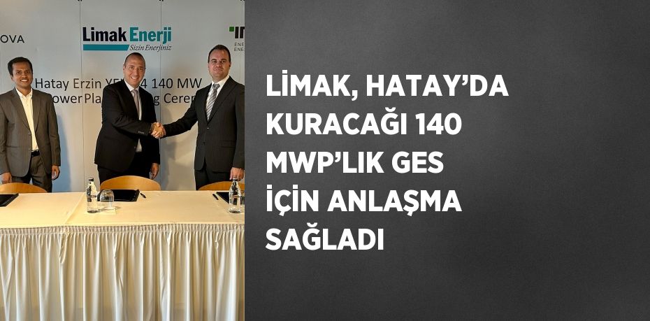 LİMAK, HATAY’DA KURACAĞI 140 MWP’LIK GES İÇİN ANLAŞMA SAĞLADI