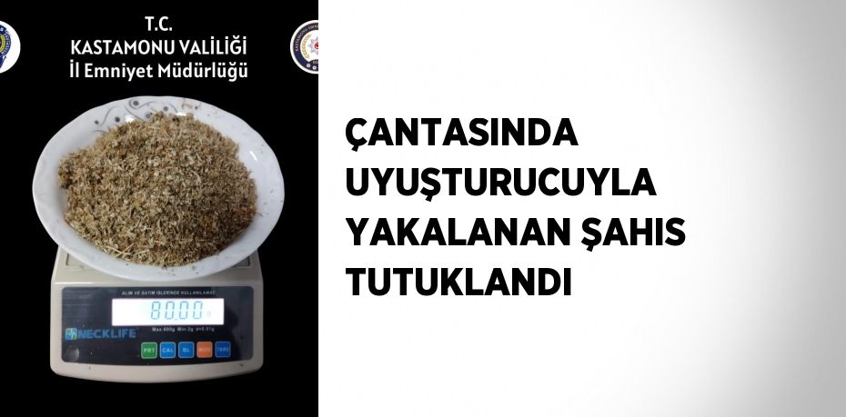 ÇANTASINDA UYUŞTURUCUYLA YAKALANAN ŞAHIS TUTUKLANDI