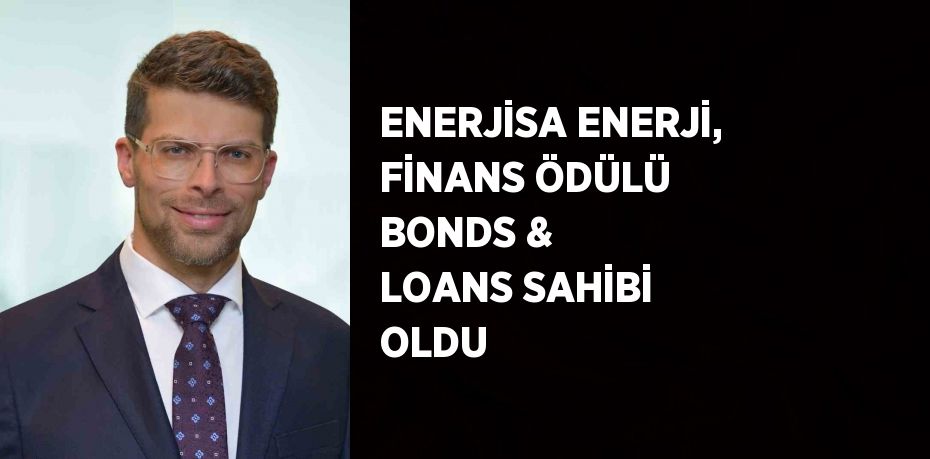 ENERJİSA ENERJİ, FİNANS ÖDÜLÜ BONDS & LOANS SAHİBİ OLDU