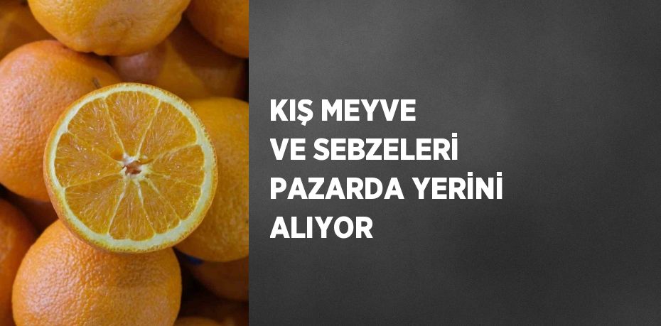 KIŞ MEYVE VE SEBZELERİ PAZARDA YERİNİ ALIYOR