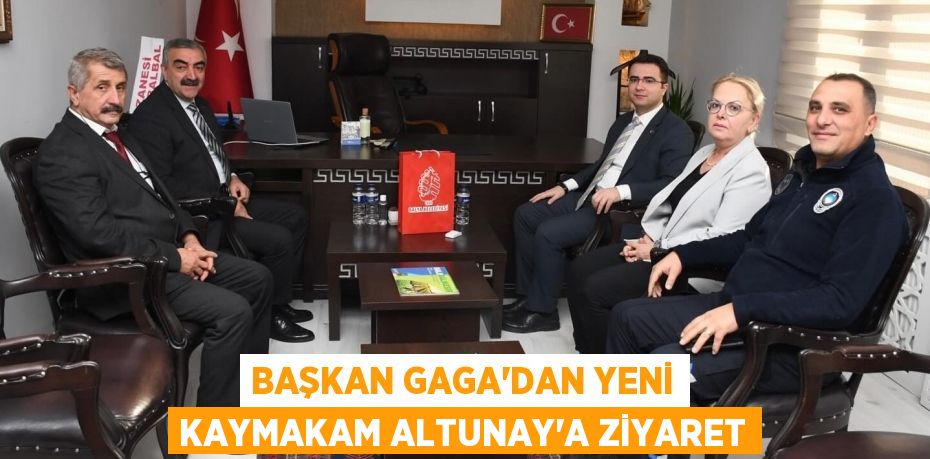 BAŞKAN GAGA’DAN YENİ KAYMAKAM ALTUNAY’A ZİYARET