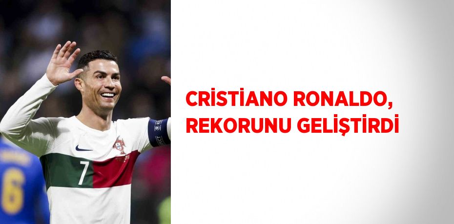 CRİSTİANO RONALDO, REKORUNU GELİŞTİRDİ