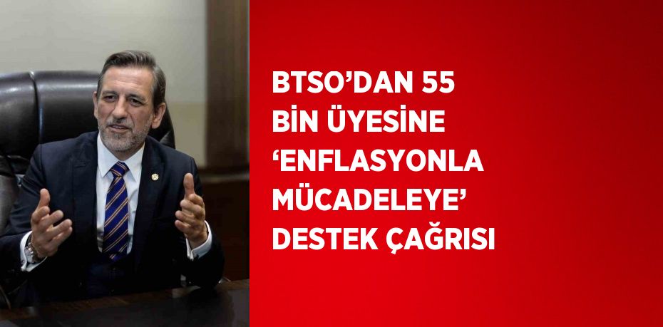 BTSO’DAN 55 BİN ÜYESİNE ‘ENFLASYONLA MÜCADELEYE’ DESTEK ÇAĞRISI