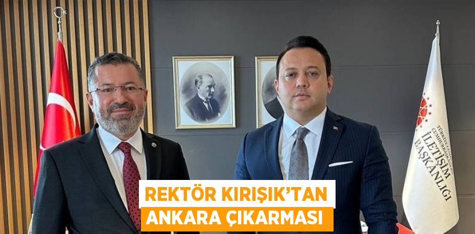 REKTÖR KIRIŞIK’TAN ANKARA ÇIKARMASI
