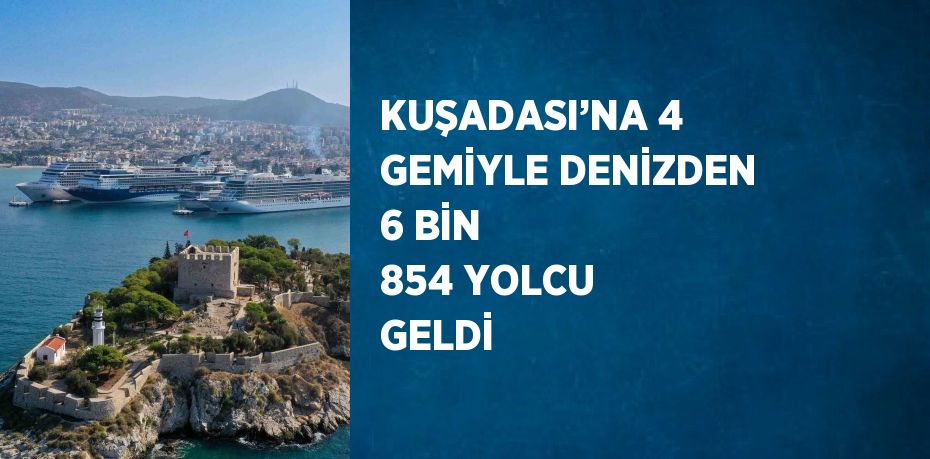 KUŞADASI’NA 4 GEMİYLE DENİZDEN 6 BİN 854 YOLCU GELDİ