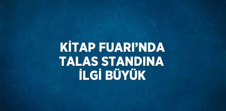 KİTAP FUARI’NDA TALAS STANDINA İLGİ BÜYÜK