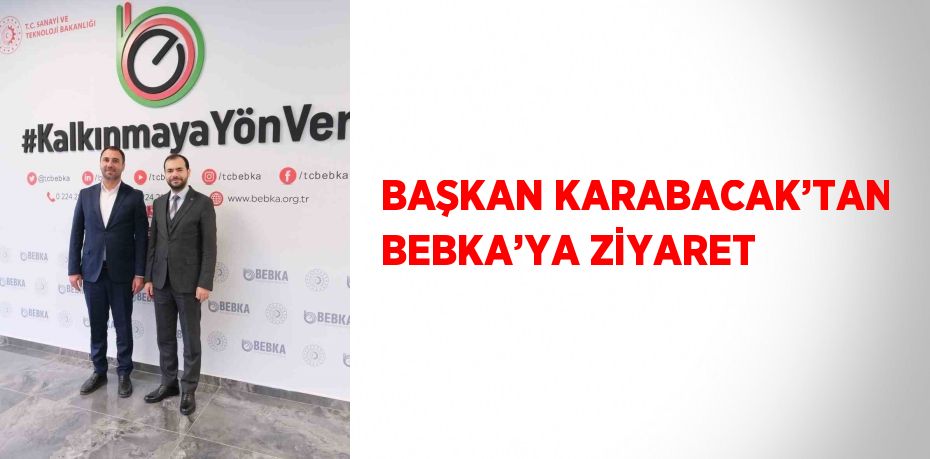 BAŞKAN KARABACAK’TAN BEBKA’YA ZİYARET