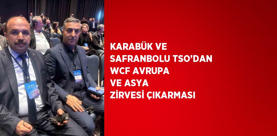 KARABÜK VE SAFRANBOLU TSO’DAN WCF AVRUPA VE ASYA ZİRVESİ ÇIKARMASI