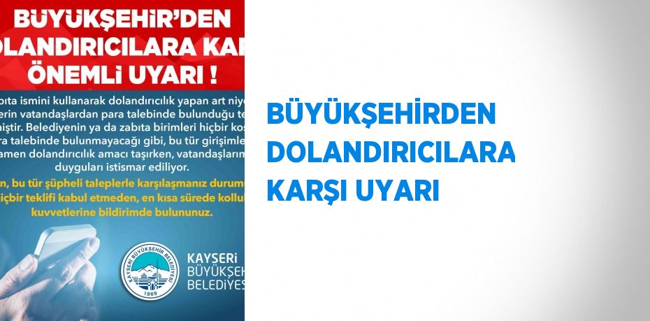 BÜYÜKŞEHİRDEN DOLANDIRICILARA KARŞI UYARI