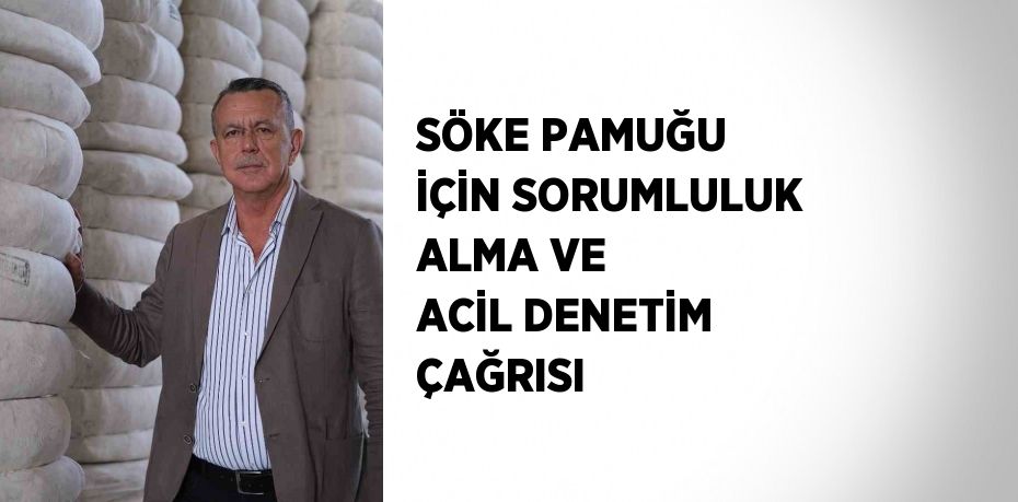 SÖKE PAMUĞU İÇİN SORUMLULUK ALMA VE ACİL DENETİM ÇAĞRISI