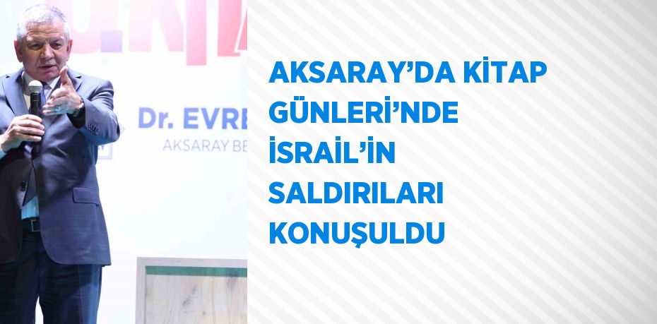 AKSARAY’DA KİTAP GÜNLERİ’NDE İSRAİL’İN SALDIRILARI KONUŞULDU