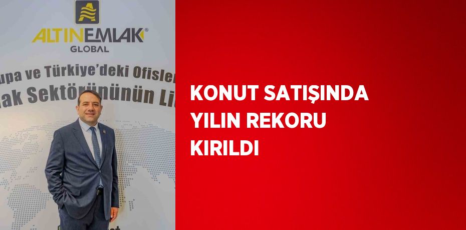 KONUT SATIŞINDA YILIN REKORU KIRILDI