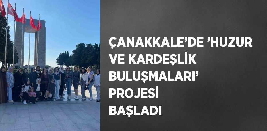 ÇANAKKALE’DE ’HUZUR VE KARDEŞLİK BULUŞMALARI’ PROJESİ BAŞLADI