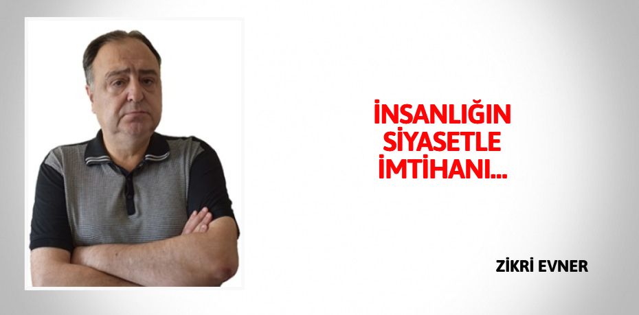 İNSANLIĞIN SİYASETLE İMTİHANI…