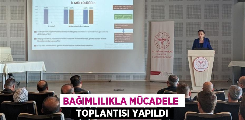 BAĞIMLILIKLA MÜCADELE   TOPLANTISI YAPILDI