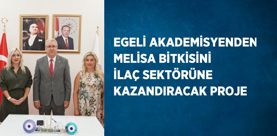 EGELİ AKADEMİSYENDEN MELİSA BİTKİSİNİ İLAÇ SEKTÖRÜNE KAZANDIRACAK PROJE