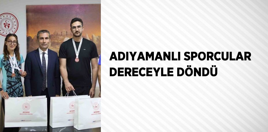 ADIYAMANLI SPORCULAR DERECEYLE DÖNDÜ