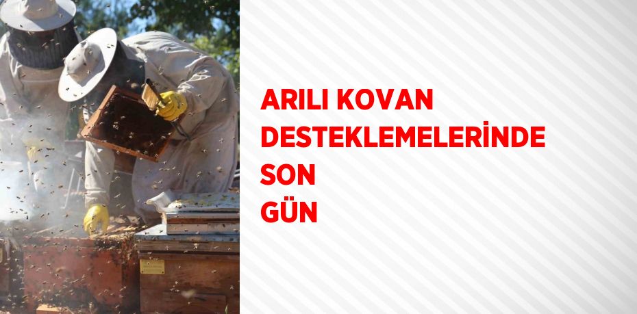 ARILI KOVAN DESTEKLEMELERİNDE SON GÜN