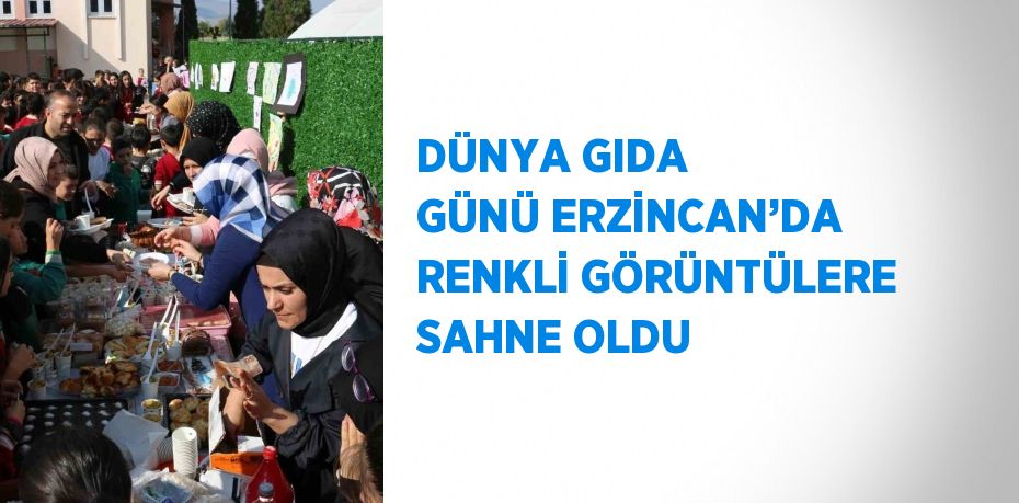 DÜNYA GIDA GÜNÜ ERZİNCAN’DA RENKLİ GÖRÜNTÜLERE SAHNE OLDU