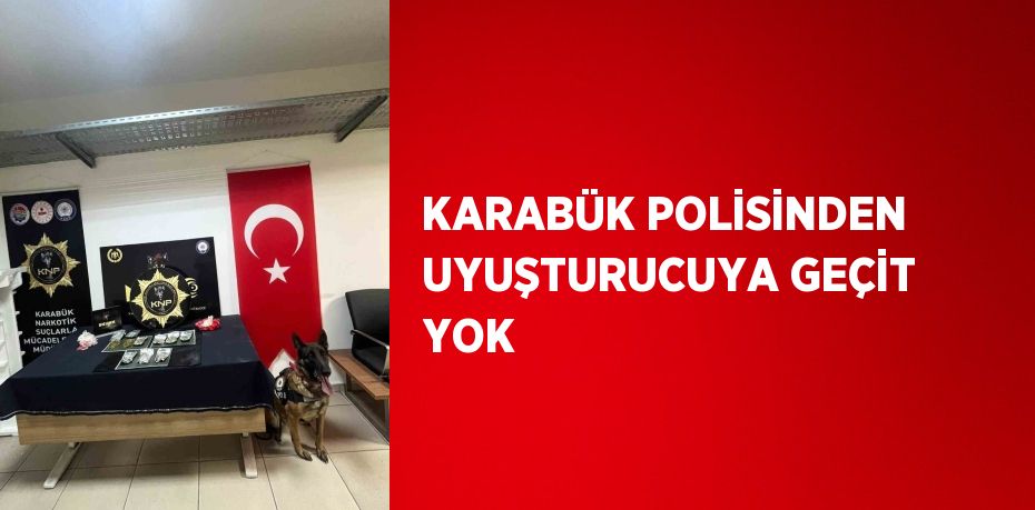 KARABÜK POLİSİNDEN UYUŞTURUCUYA GEÇİT YOK