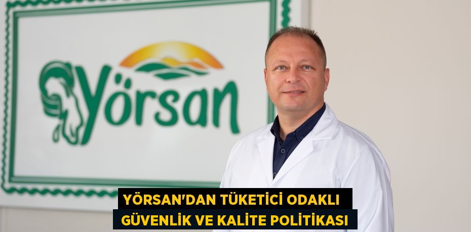 YÖRSAN'DAN TÜKETİCİ ODAKLI   GÜVENLİK VE KALİTE POLİTİKASI