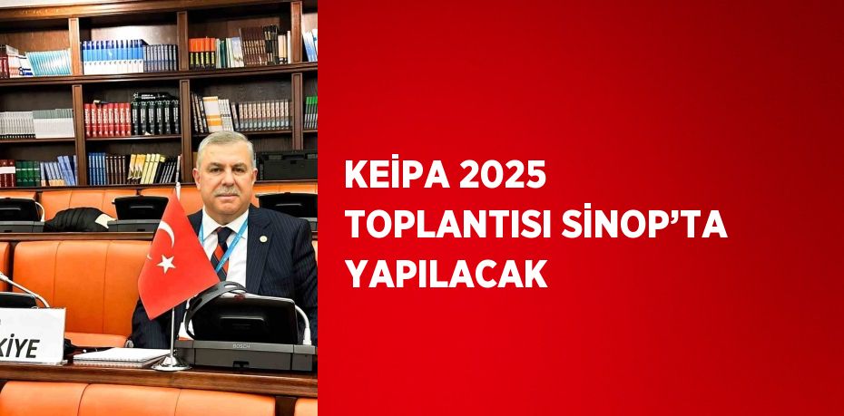 KEİPA 2025 TOPLANTISI SİNOP’TA YAPILACAK