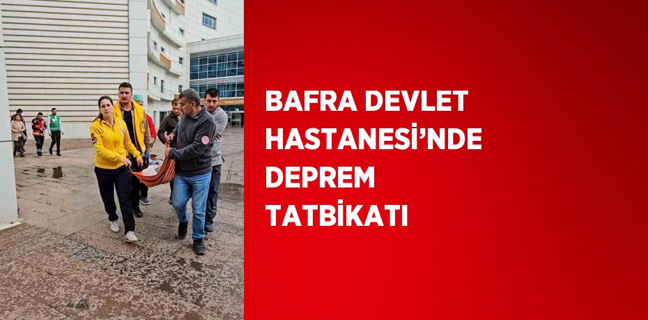 BAFRA DEVLET HASTANESİ’NDE DEPREM TATBİKATI