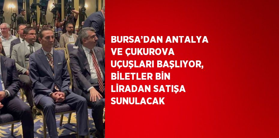 BURSA’DAN ANTALYA VE ÇUKUROVA UÇUŞLARI BAŞLIYOR, BİLETLER BİN LİRADAN SATIŞA SUNULACAK