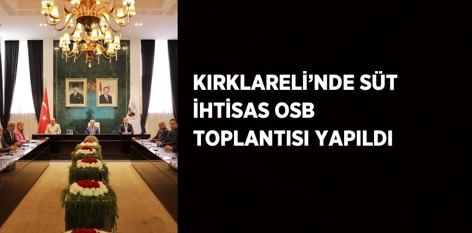 KIRKLARELİ’NDE SÜT İHTİSAS OSB TOPLANTISI YAPILDI