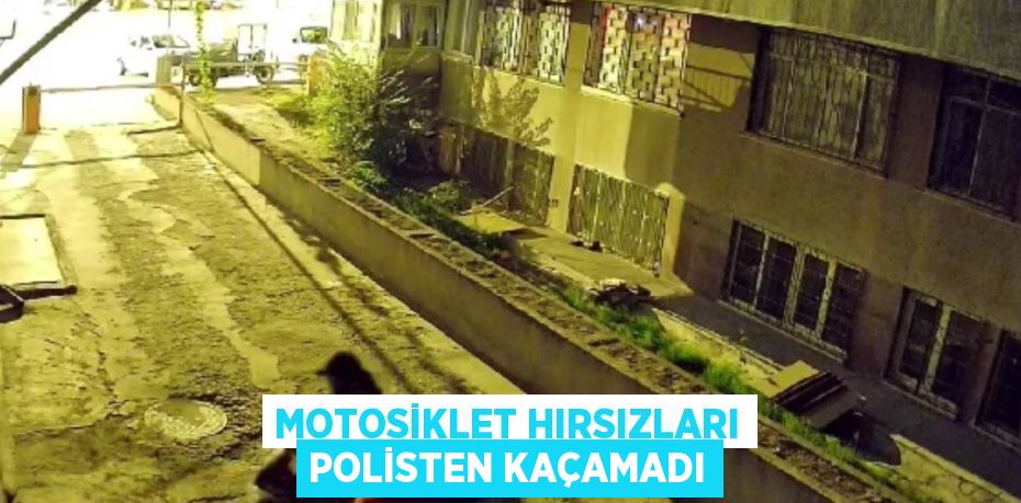 MOTOSİKLET HIRSIZLARI POLİSTEN KAÇAMADI