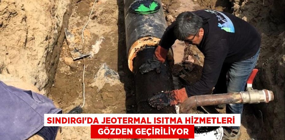 SINDIRGI'DA JEOTERMAL ISITMA HİZMETLERİ   GÖZDEN GEÇİRİLİYOR