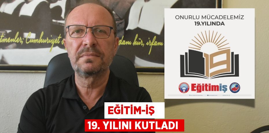 EĞİTİM-İŞ   19. YILINI KUTLADI