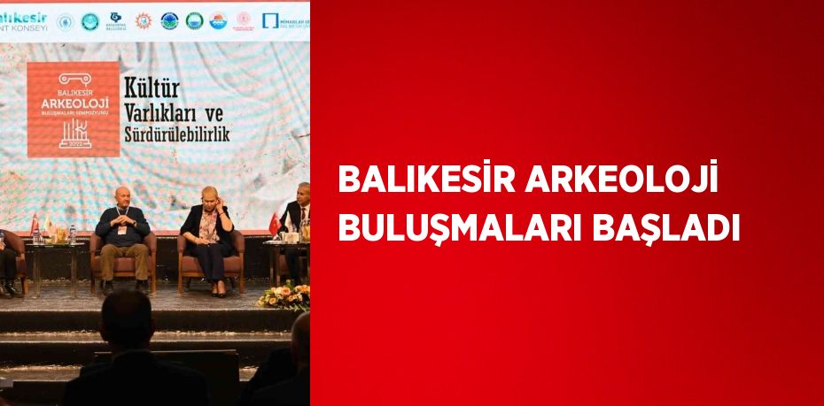 BALIKESİR ARKEOLOJİ BULUŞMALARI BAŞLADI