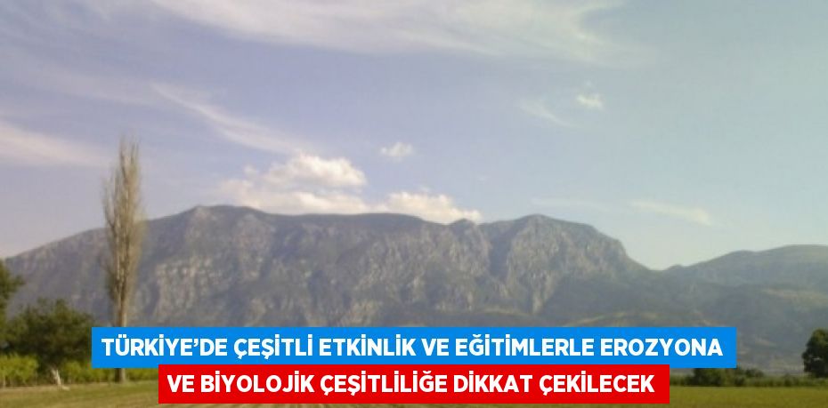 TÜRKİYE’DE ÇEŞİTLİ ETKİNLİK VE EĞİTİMLERLE EROZYONA VE BİYOLOJİK ÇEŞİTLİLİĞE DİKKAT ÇEKİLECEK