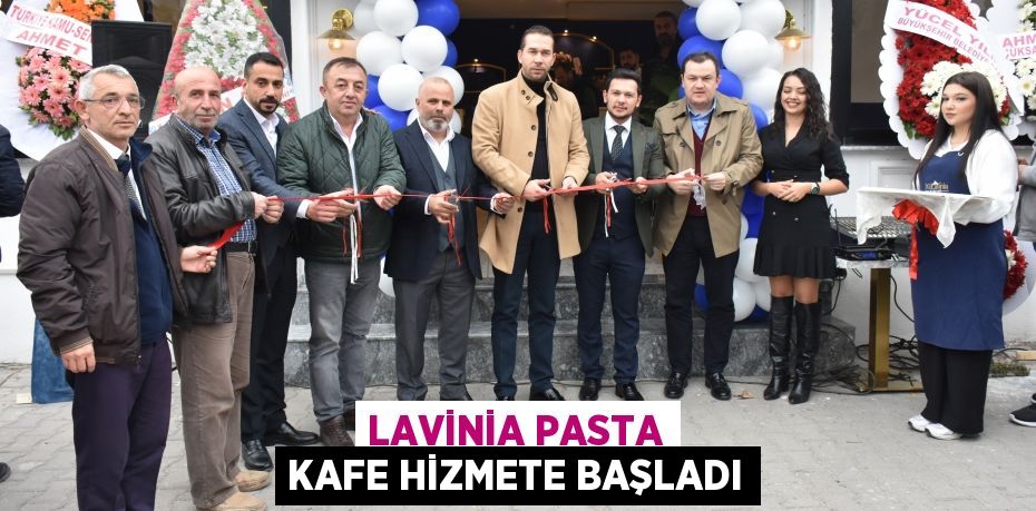 LAVİNİA PASTA KAFE HİZMETE BAŞLADI