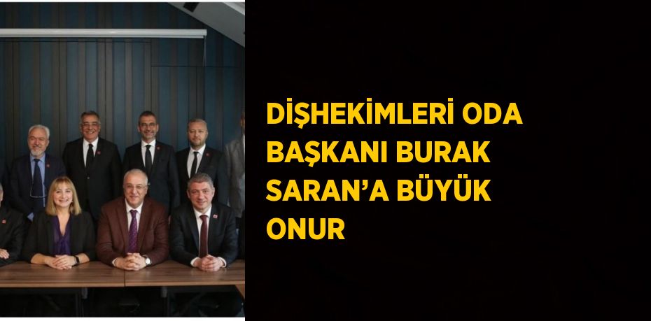 DİŞHEKİMLERİ ODA BAŞKANI BURAK SARAN’A BÜYÜK ONUR